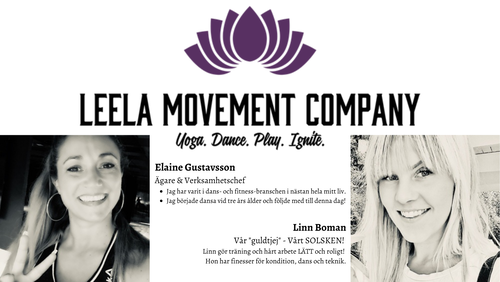 LEELA MOVEMENT COMPANY - Leela är ett sanskritord som betyder "lek"Yoga, box, dans, styrka och välmående - i sprillans nya lokaler mitt i Ljungskile.Eller varför inte kicka igång träningen med Elaine som din Personliga tränare?Som ett yoga-, dans-, fitness- och retreatskoncept använder och omfattar Leela Movement Company idén att utspelningen av kosmos, inklusive skapande, förstörelse och rekreation, är en dans, en produkt av gudomlig glädje och kreativ lekfullhet.Vi upplever Leela som det stora äventyret att upptäcka och att leva livet.LEELA MOVEMENT - rörelseglädje!En dans, yoga och träningsstudio med känsla för olika människors och åldrars behov och förutsättningar. Att tycka om, och ta hand om sig själv utifrån den man är.En förutsättning att kunna använda sig utav för lek, rörelse och livet.Hos Leela får du säker träning för både kropp och själ...Vi finns på FacebookVi finns på LinktreeLEELA MOVEMENT COMPANY - Företagslogotyp: Lotus blommanJag må vara en blomma, men jag är också en älskad symbol i många andliga praktiker.Se, jag är en lotusblomma, och för att blomma måste jag växa genom slem och dammskum.Men jag blommar alltid. När du fungerar som en lotusblomma rinner vattnet och smutsen försiktigt av dig. Du är orörd, likgiltig och fridfull.VI ÄR ETT SVENSKBASERAT FÖRETAG MED FOKUS PÅ ATT SKAPA VÅRA DRÖMMARS LIVVI TA VAR OM SJÄLV OCH ÄLSKAR ATT RESA. VI TRÄNAR UTE NÄR DET ÄR MÖJLIGT OCH DANSAR, ÅH OCH DANSAR VI!VI HÅLLER OM ATT SKAPA EN YOGA-, FITNESS-, PERSONLIG VÄLÄGEBASERAD VERKSAMHET INKLUSIVE ELEMENTEN I "LEELA", SANSKRIT FÖR GUDOMLIGT LEK OCH MYCKET VIKTIGT ATT HÅLLA -ALLT I BALANS!VI MÅSTE HA KUL OCH SLIPPA SIG OCKSÅ IBLAND.VI MÅSTE VETA ATT DET VI GÖR IDAG ÄR BRA NOG. ATT JA VI ÄR BRA NOG.VAD ÄR DET SOM DU VERKLIGEN ÄLSKAR?GE DIG SJÄLV UTRYMME ATT ANDAS DJUPPT OCH RÖRA IN I DIN DYPASTA KÄRLEK. DITT SYFTE.LEELA! YOGA, DANS, LEK, TÄNDA..Här är de 15st mest sökta gymmen på GymKarta i Juli 2023Nordic Wellness Lindholmen på Lindholmsallén 20 i GöteborgSATS Gamlestaden på Gamlestadstorget 7 i GöteborgSTC Sävedalen - Göteborgsvägen 104 - GymKarta.seSTC munkebäck på Munkebäcks Allé 26 i GöteborgNordic Wellness Göteborg Kviberg Arena - GymKarta.seNordic Wellness Kungälv Kongahälla - GymKarta.seActic Lerum - Vattenpalatset på Häradsvägen 3 i Lerum&nbsp;Maximus Gym Brunnsbo på Folkvisegatan 15 i GöteborgSATS Hovås på Björklundabacken 2 i Hovås - GymKarta.seNordic Wellness Backaplan på Gustaf Dalénsgatan 13Fitness24Seven på Lergöksgatan 6 i Västra FrölundaSATS Askim (Sisjön stora) på Ekonomivägen 6 i AskimSTC på Ekenleden 10 i Kållered - GymKarta.seNordic Wellness Marklandsgatan - GymKarta.seNordic Wellness på Vasagatan 7 i Göteborg